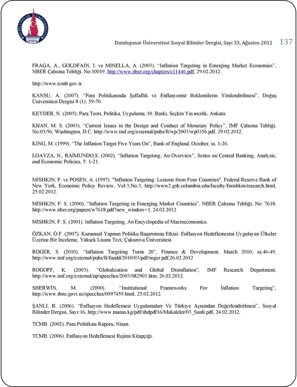 Para Politikasında Şeffaflık ve Enflasyonist Beklentilerin Yönlendirilmesi, Doğuş Üniversitesi Dergisi 8 (1): 59-70. KEYDER, N. (2005). Para Teori, Politika, Uygulama, 10.