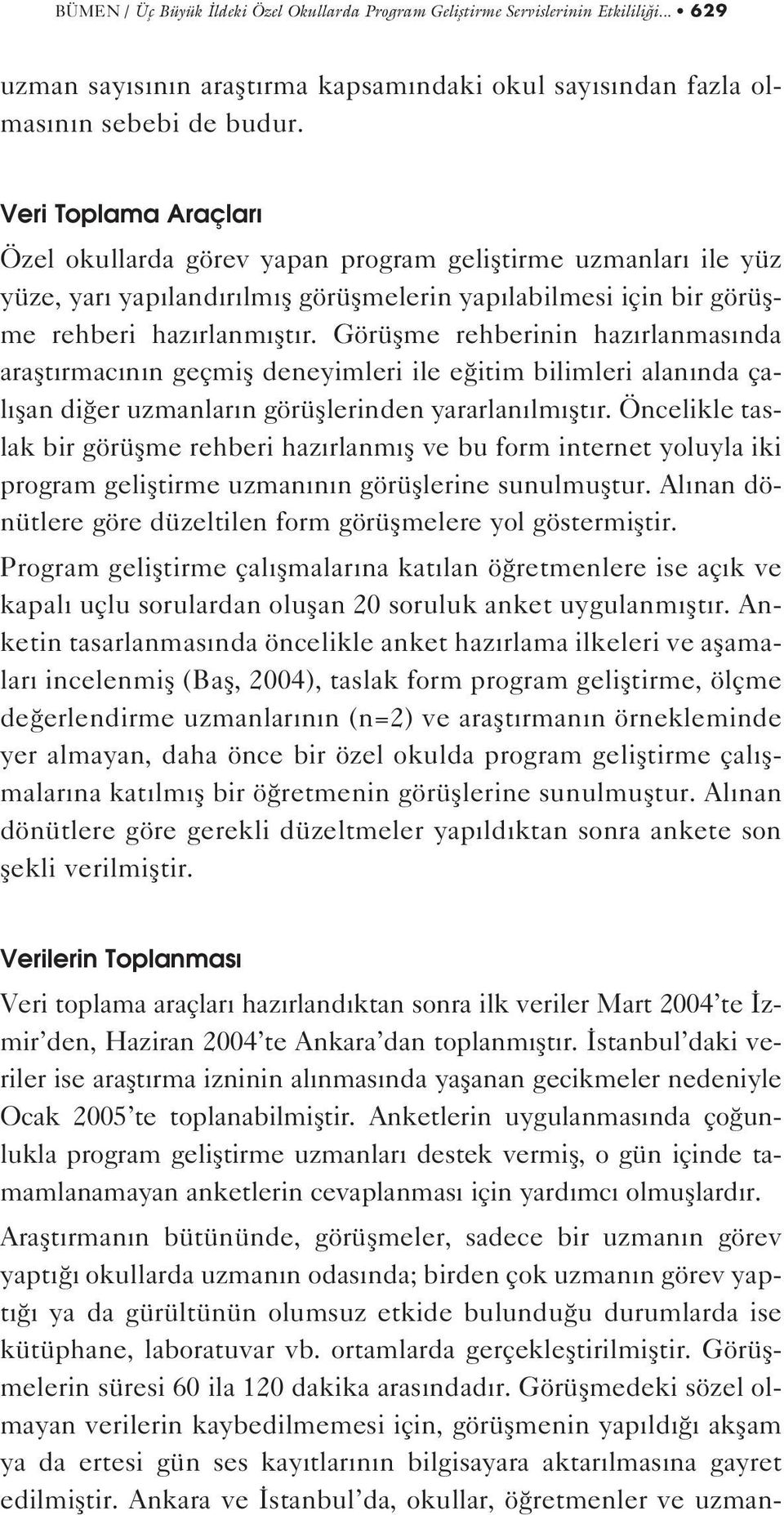 Görüflme rehberinin haz rlanmas nda araflt rmac n n geçmifl deneyimleri ile e itim bilimleri alan nda çal flan di er uzmanlar n görüfllerinden yararlan lm flt r.