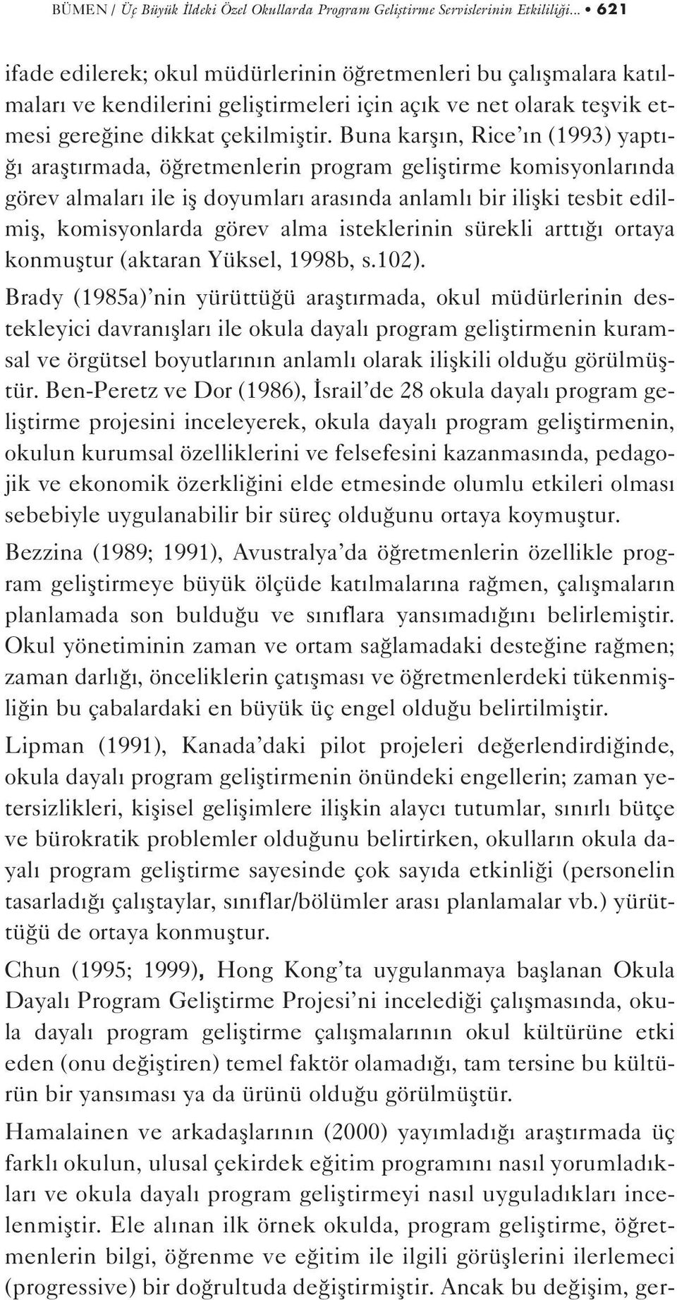 Buna karfl n, Rice n (1993) yapt - araflt rmada, ö retmenlerin program gelifltirme komisyonlar nda görev almalar ile ifl doyumlar aras nda anlaml bir iliflki tesbit edilmifl, komisyonlarda görev alma