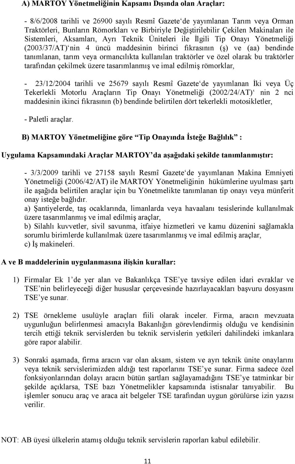 ormancılıkta kullanılan traktörler ve özel olarak bu traktörler tarafından çekilmek üzere tasarımlanmış ve imal edilmiş römorklar, - 23/12/2004 tarihli ve 25679 sayılı Resmî Gazete de yayımlanan İki