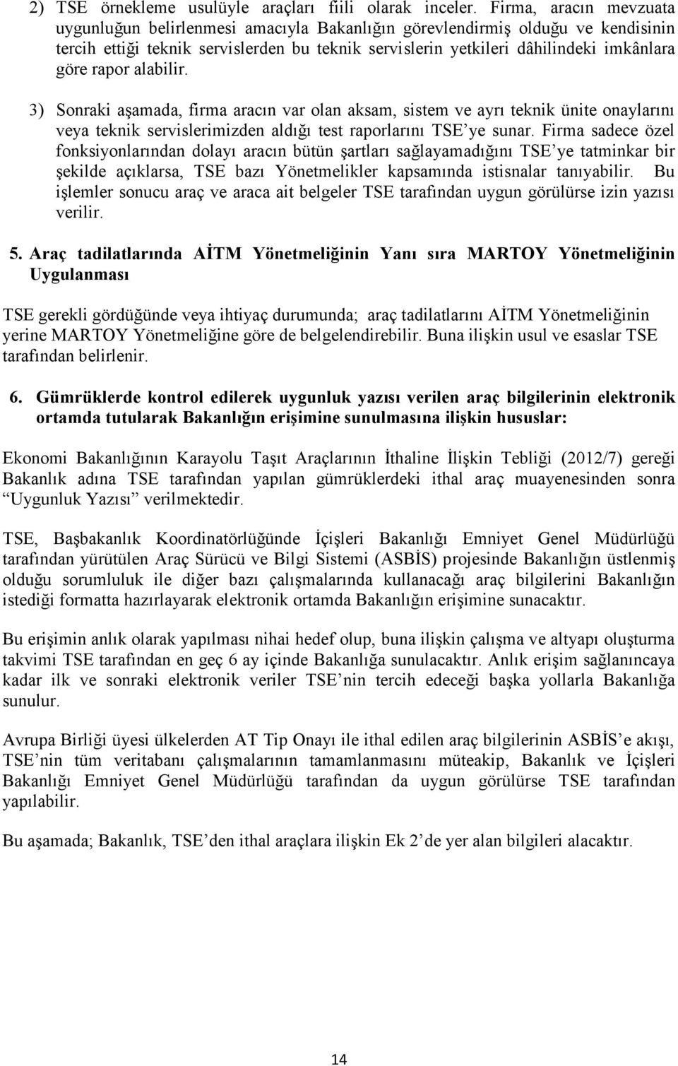 rapor alabilir. 3) Sonraki aşamada, firma aracın var olan aksam, sistem ve ayrı teknik ünite onaylarını veya teknik servislerimizden aldığı test raporlarını TSE ye sunar.