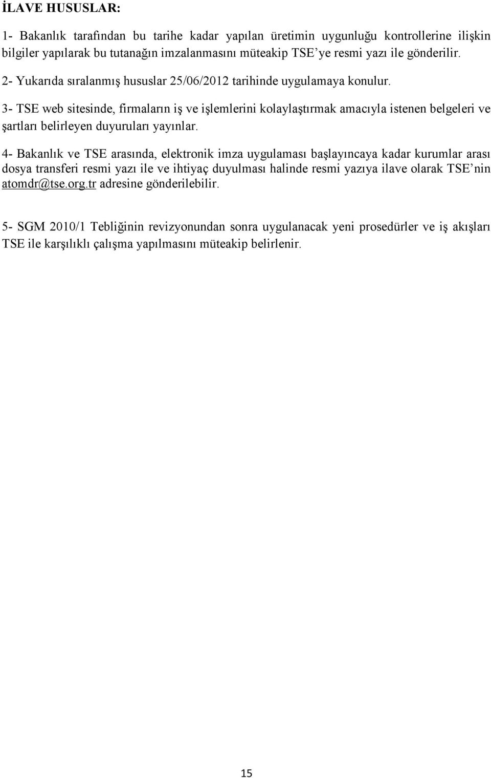 3- TSE web sitesinde, firmaların iş ve işlemlerini kolaylaştırmak amacıyla istenen belgeleri ve şartları belirleyen duyuruları yayınlar.