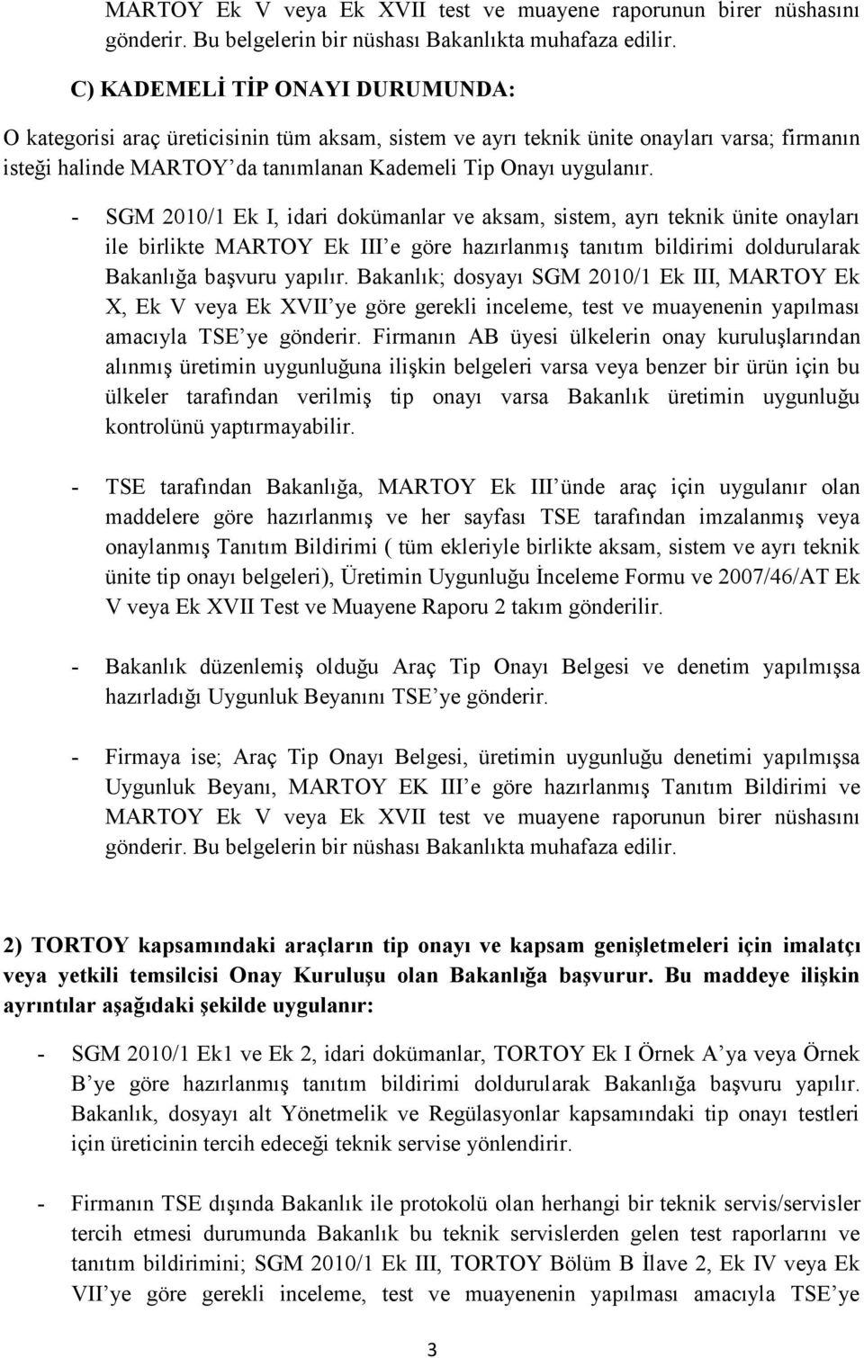 - SGM 2010/1 Ek I, idari dokümanlar ve aksam, sistem, ayrı teknik ünite onayları ile birlikte MARTOY Ek III e göre hazırlanmış tanıtım bildirimi doldurularak Bakanlığa başvuru yapılır.