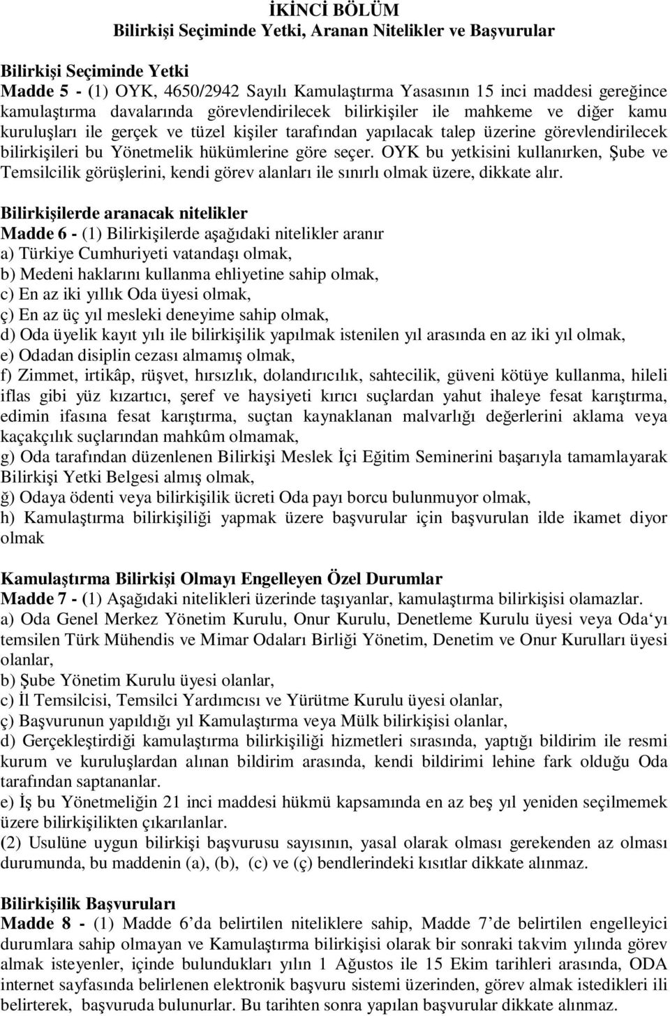 hükümlerine göre seçer. OYK bu yetkisini kullanırken, Şube ve Temsilcilik görüşlerini, kendi görev alanları ile sınırlı olmak üzere, dikkate alır.