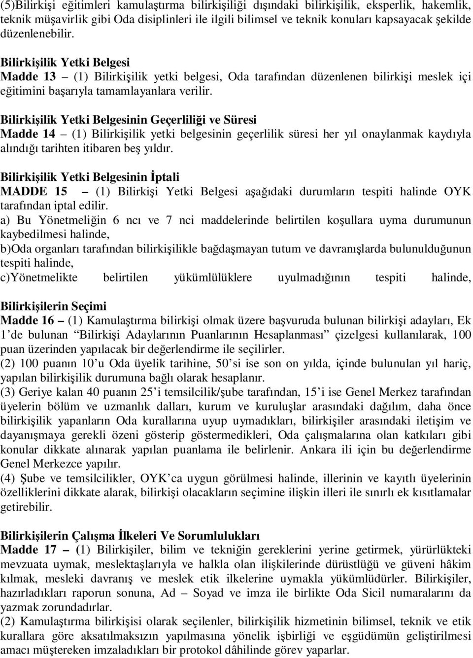 Bilirkişilik Yetki Belgesinin Geçerliliği ve Süresi Madde 14 (1) Bilirkişilik yetki belgesinin geçerlilik süresi her yıl onaylanmak kaydıyla alındığı tarihten itibaren beş yıldır.