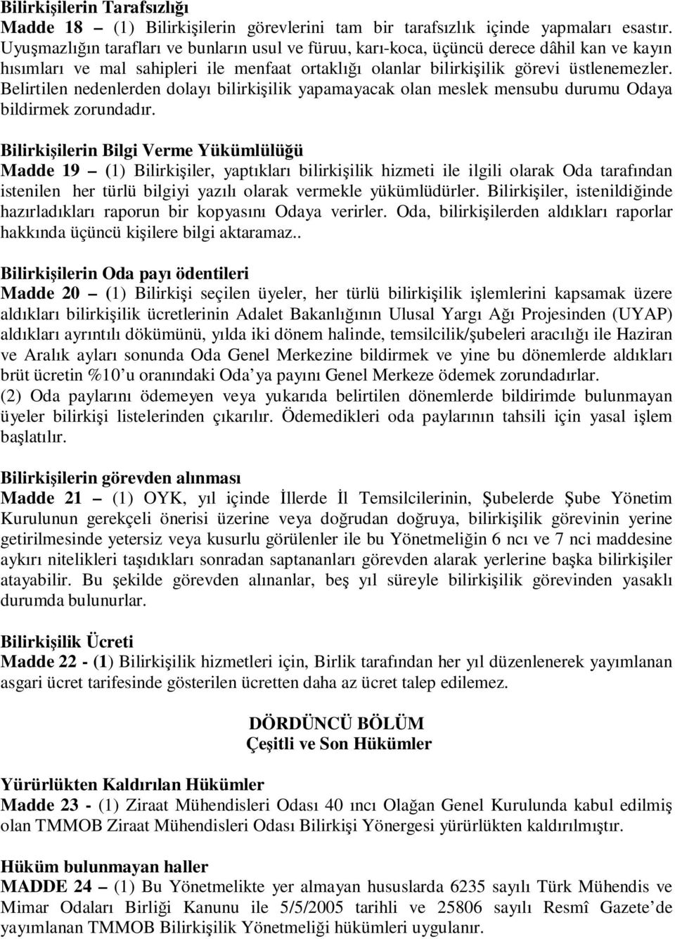 Belirtilen nedenlerden dolayı bilirkişilik yapamayacak olan meslek mensubu durumu Odaya bildirmek zorundadır.