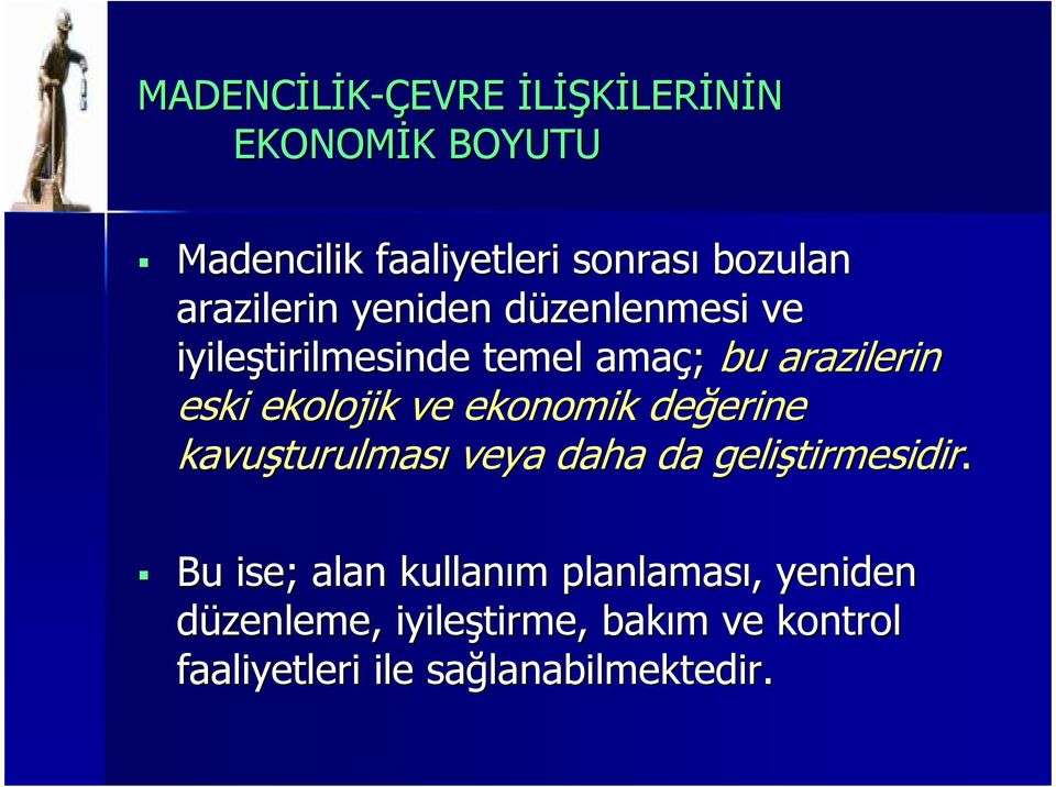 ekolojik ve ekonomik değerine kavuşturulması veya daha da geliştirmesidir.