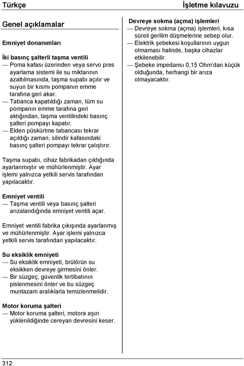 Elden püskürtme tabancası tekrar açıldığı zaman, silindir kafasındaki basınç şalteri pompayı tekrar çalıştırır.