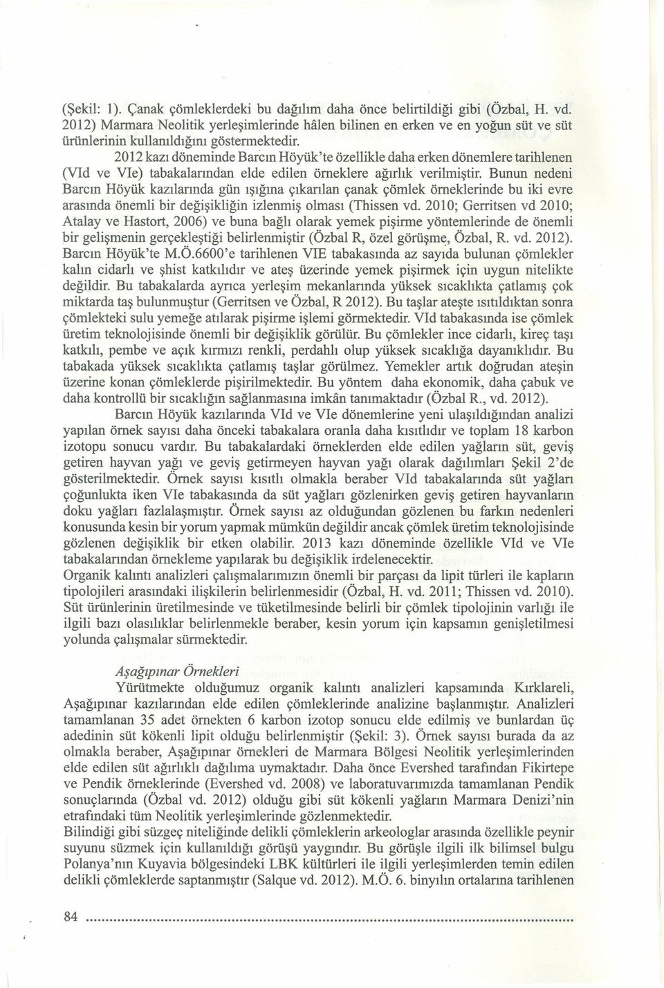 tarihlenen (VId ve VIe) tabakalanndan elde edilen omeklere agirhk verilmistir, Bunun nedeni Barcm Hoyuk kazilannda gun isrgma cikanlan canak comlek omeklerinde bu iki eyre arasmda onemli bir