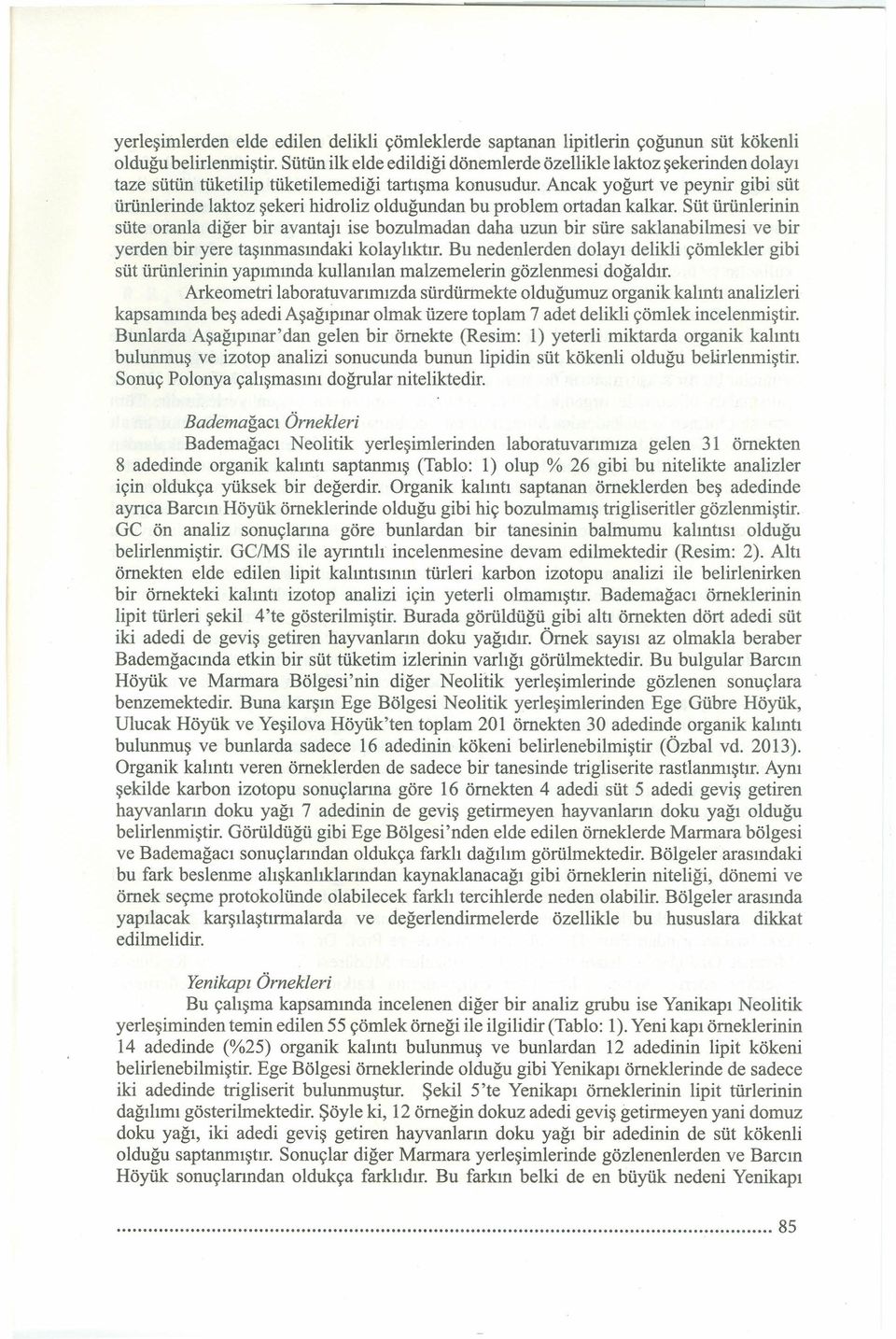 Slit urunlerinin sute oranla diger bir avantaji ise bozulmadan daha uzun bir sure saklanabilmesi ve bir yerden bir yere tasmmasmdaki kolayhktir.