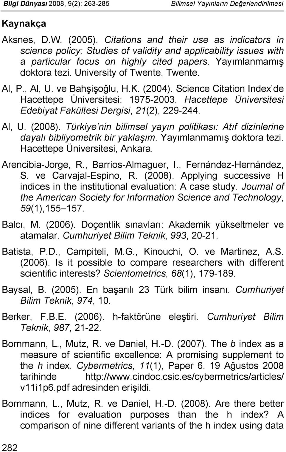 University of Twente, Twente. Al, P., Al, U. ve Bahşişoğlu, H.K. (2004). Science Citation Index de Hacettepe Üniversitesi: 1975-2003. Hacettepe Üniversitesi Edebiyat Fakültesi Dergisi, 21(2), 229-244.