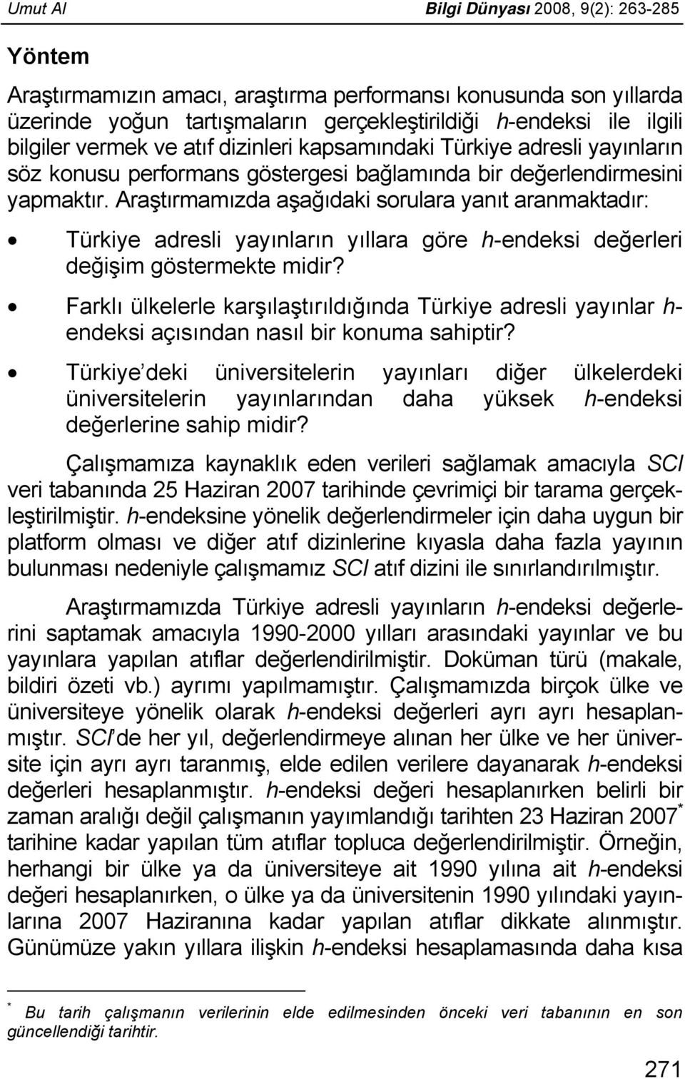 Araştırmamızda aşağıdaki sorulara yanıt aranmaktadır: Türkiye adresli yayınların yıllara göre h-endeksi değerleri değişim göstermekte midir?