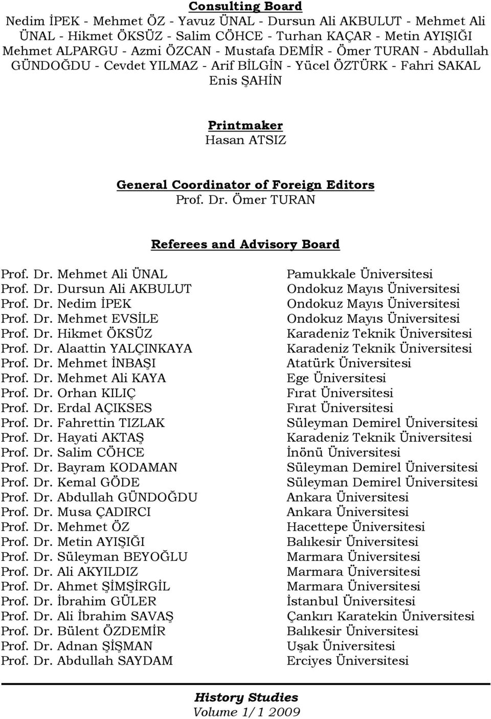 Ömer TURAN Referees and Advisory Board Prof. Dr. Mehmet Ali ÜNAL Prof. Dr. Dursun Ali AKBULUT Prof. Dr. Nedim ĐPEK Prof. Dr. Mehmet EVSĐLE Prof. Dr. Hikmet ÖKSÜZ Prof. Dr. Alaattin YALÇINKAYA Prof.