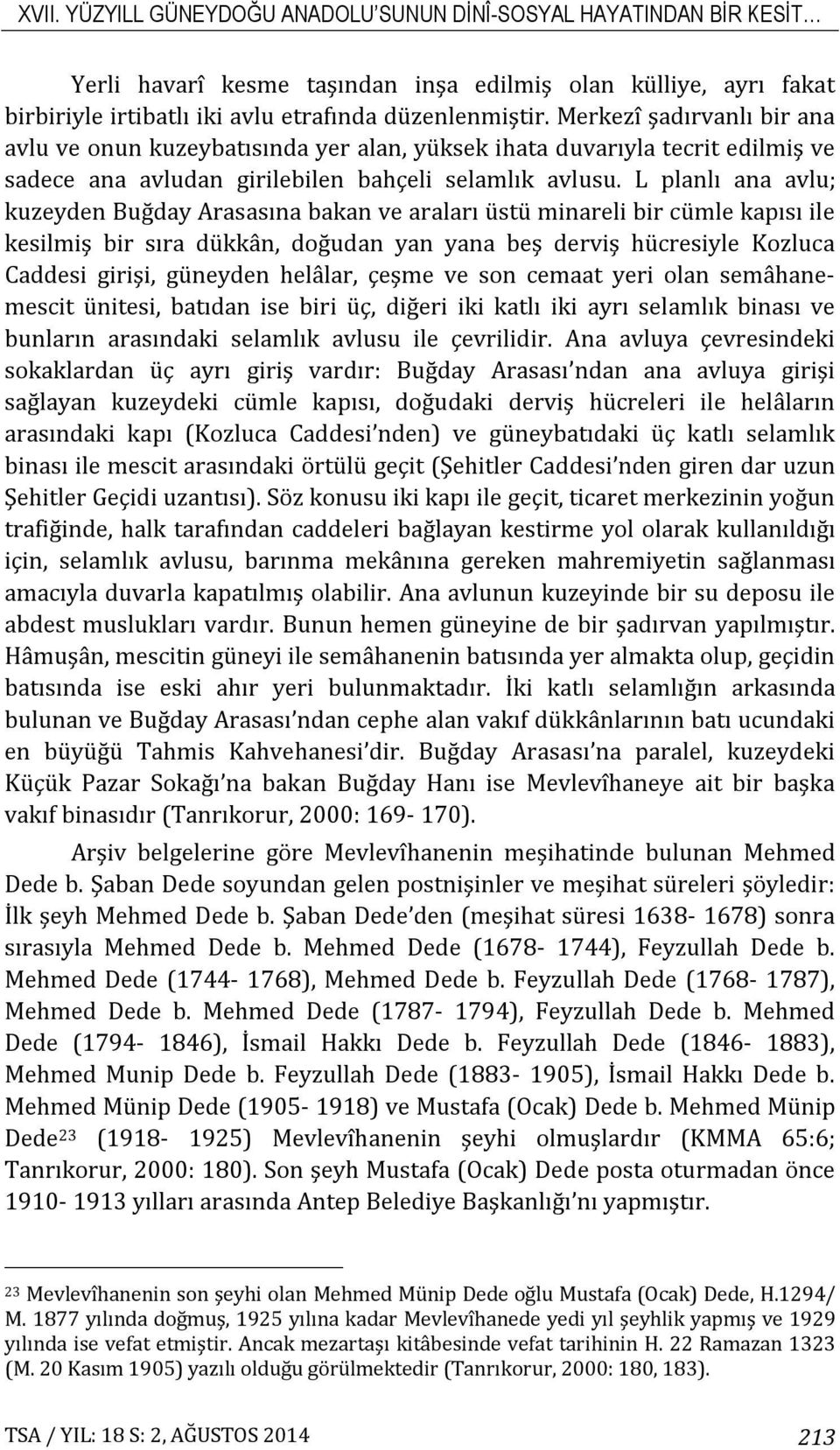 L planlı ana avlu; kuzeyden Buğday Arasasına bakan ve araları üstü minareli bir cümle kapısı ile kesilmiş bir sıra dükkân, doğudan yan yana beş derviş hücresiyle Kozluca Caddesi girişi, güneyden