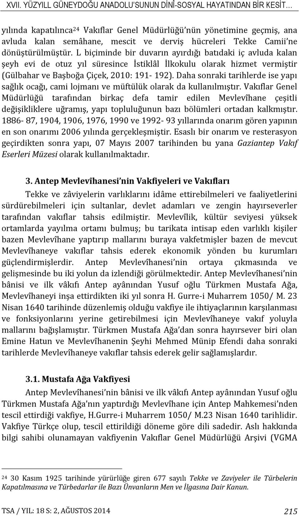 L biçiminde bir duvarın ayırdığı batıdaki iç avluda kalan şeyh evi de otuz yıl süresince İstiklâl İlkokulu olarak hizmet vermiştir (Gülbahar ve Başboğa Çiçek, 2010: 191-192).