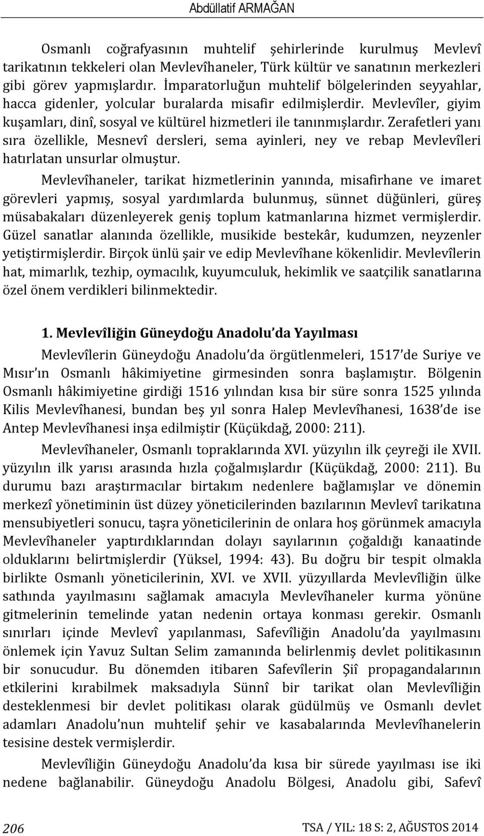 Zerafetleri yanı sıra özellikle, Mesnevî dersleri, sema ayinleri, ney ve rebap Mevlevîleri hatırlatan unsurlar olmuştur.