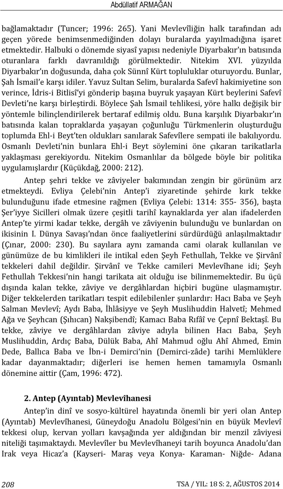 yüzyılda Diyarbakır ın doğusunda, daha çok Sünnî Kürt topluluklar oturuyordu. Bunlar, Şah İsmail e karşı idiler.