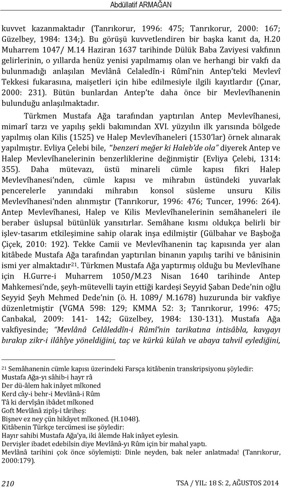 Mevlevî Tekkesi fukarasına, maişetleri için hibe edilmesiyle ilgili kayıtlardır (Çınar, 2000: 231). Bütün bunlardan Antep te daha önce bir Mevlevîhanenin bulunduğu anlaşılmaktadır.