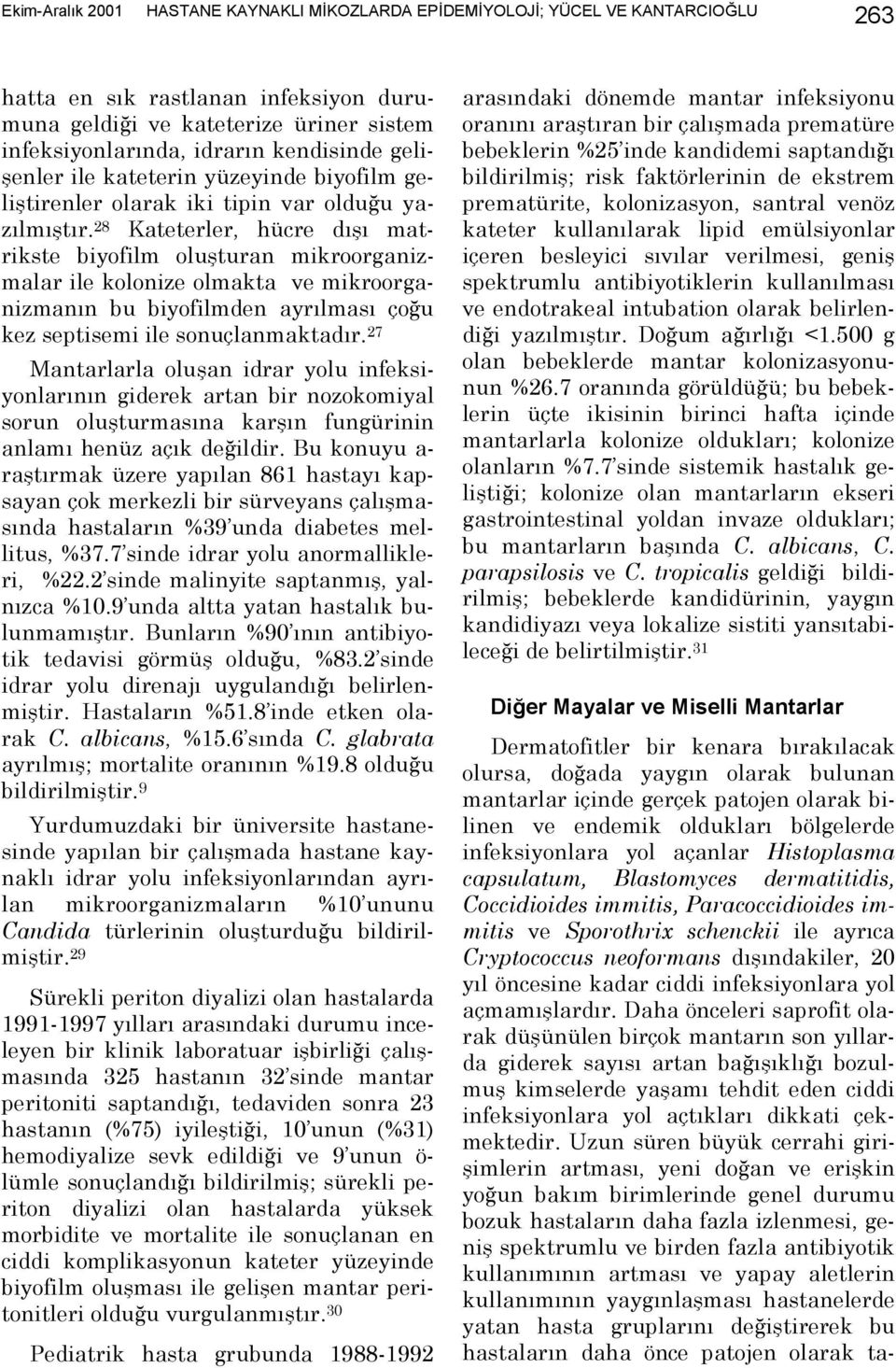 27 Mantarlarla oluşan idrar yolu infeksiyonlarõnõn giderek artan bir nozokomiyal sorun oluşturmasõna karşõn fungürinin anlamõ henüz açõk değildir.