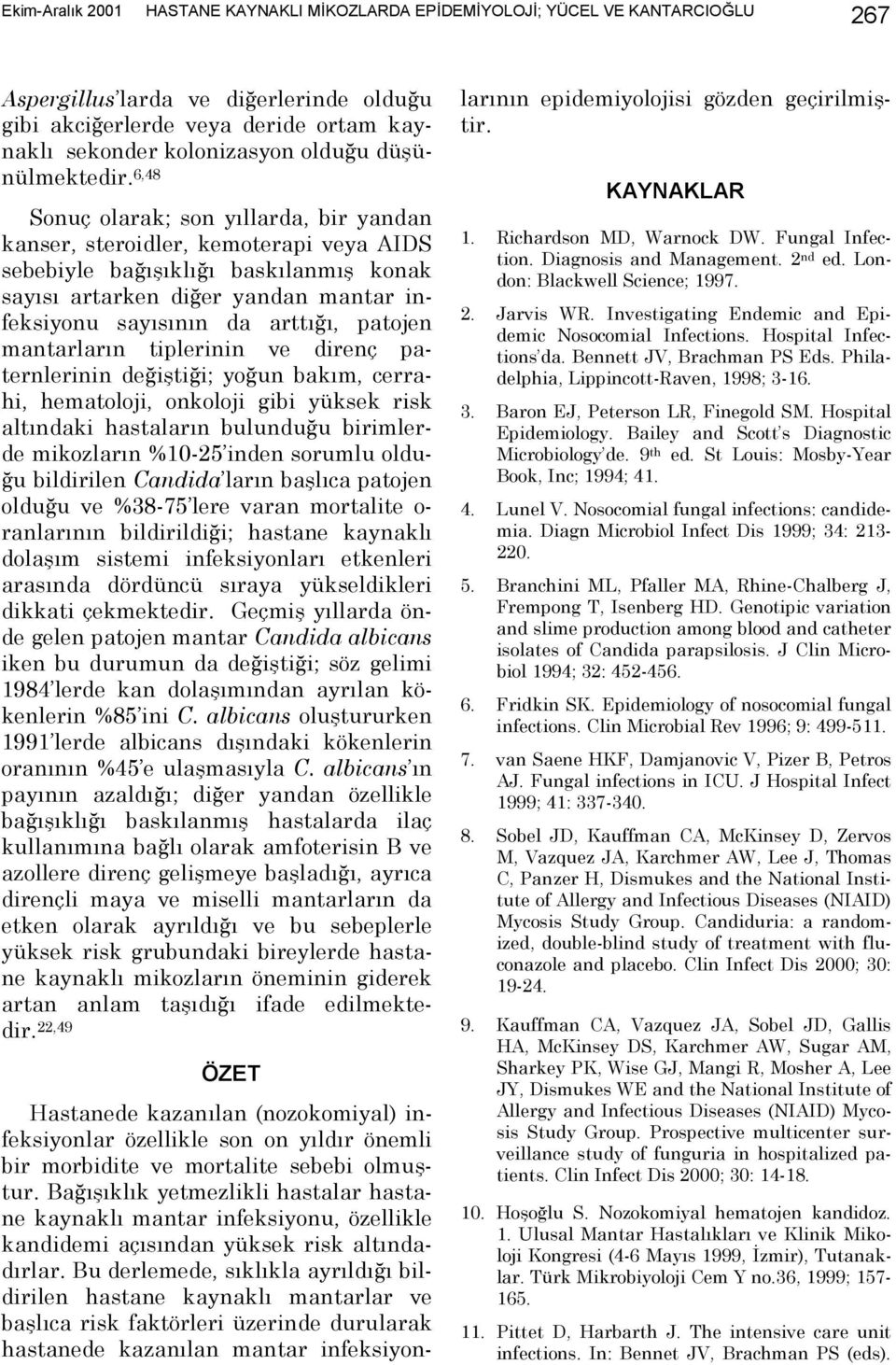 patojen mantarlarõn tiplerinin ve direnç paternlerinin değiştiği; yoğun bakõm, cerrahi, hematoloji, onkoloji gibi yüksek risk altõndaki hastalarõn bulunduğu birimlerde mikozlarõn %10-25 inden sorumlu