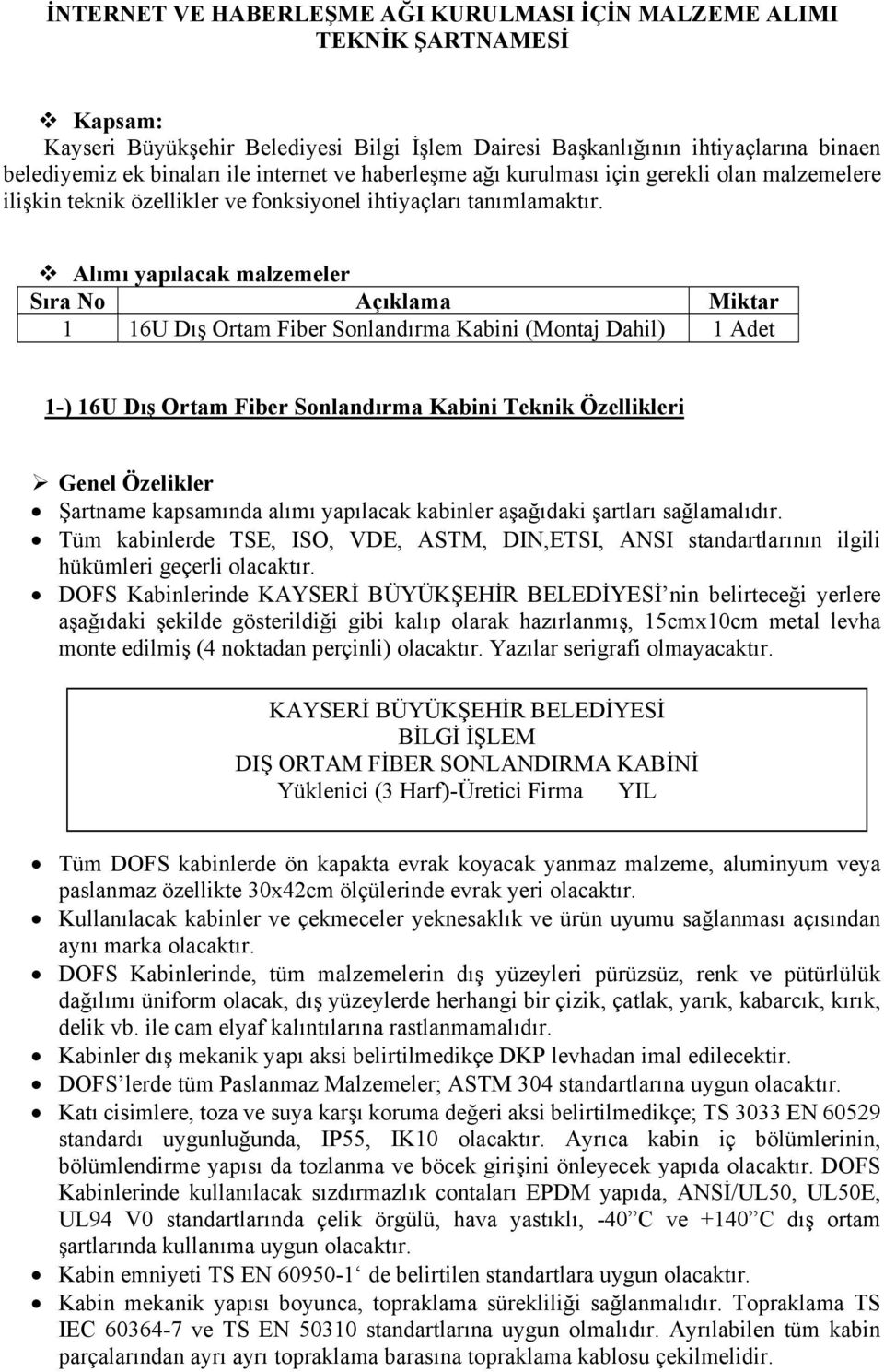 Alımı yapılacak malzemeler Sıra No Açıklama Miktar 1 16U Dış Ortam Fiber Sonlandırma Kabini (Montaj Dahil) 1 Adet 1-) 16U Dış Ortam Fiber Sonlandırma Kabini Teknik Özellikleri Genel Özelikler