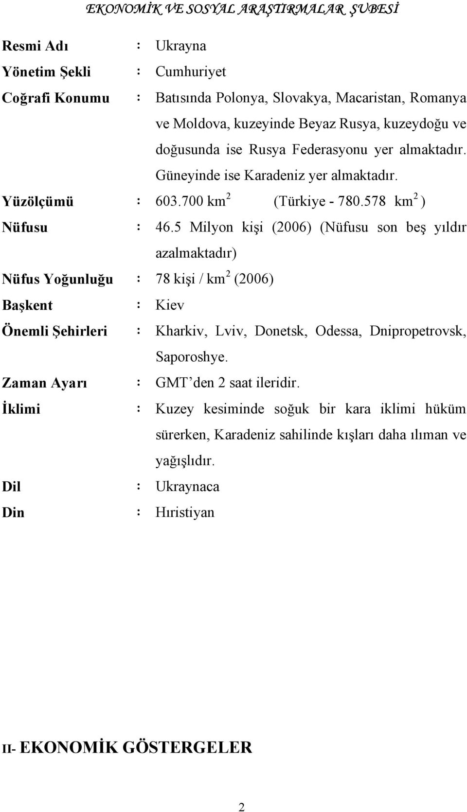 5 Milyon kişi (2006) (Nüfusu son beş yõldõr azalmaktadõr) Nüfus Yoğunluğu : 78 kişi / km 2 (2006) Başkent : Kiev Önemli Şehirleri : Kharkiv, Lviv, Donetsk, Odessa, Dnipropetrovsk,