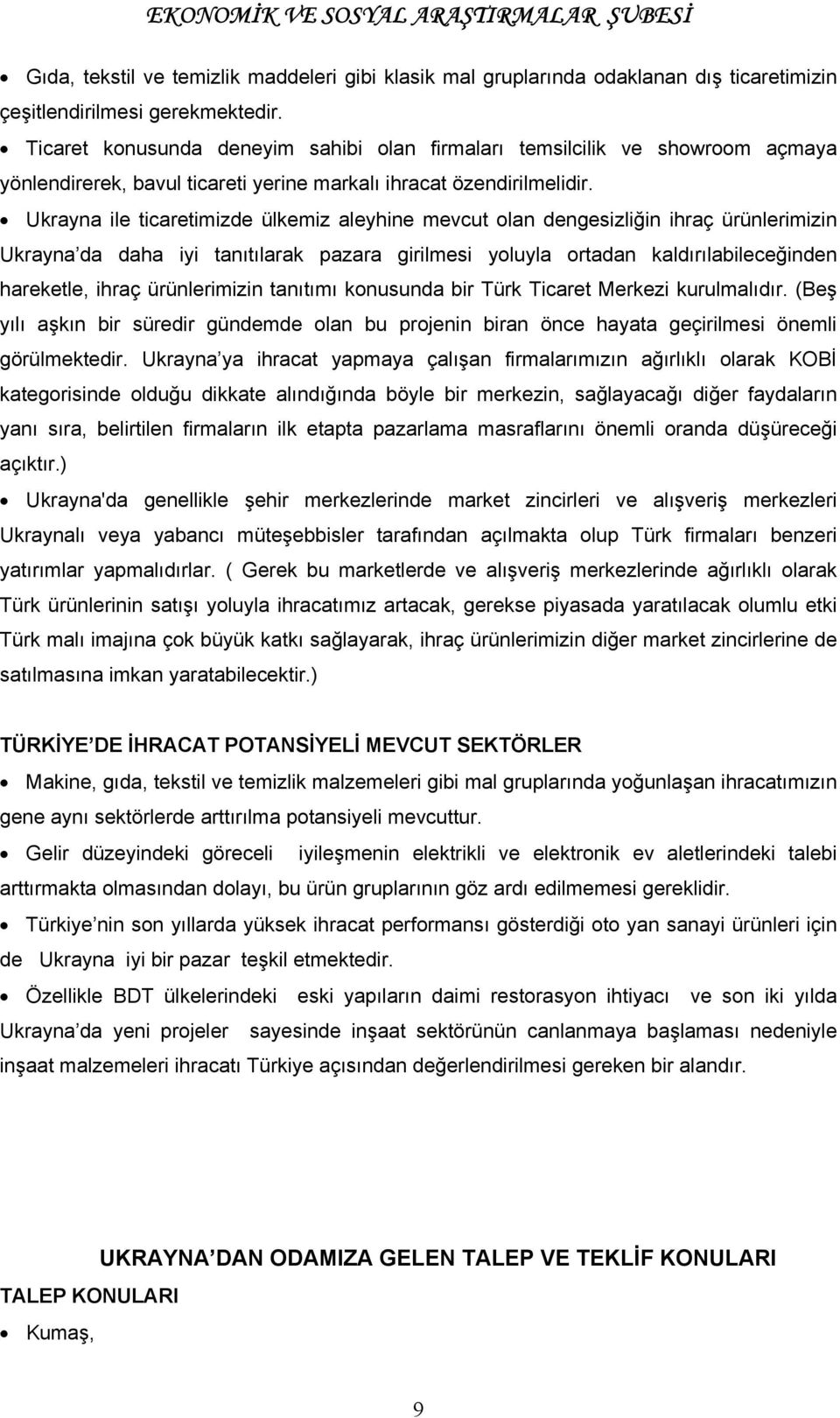 Ukrayna ile ticaretimizde ülkemiz aleyhine mevcut olan dengesizliğin ihraç ürünlerimizin Ukrayna da daha iyi tanõtõlarak pazara girilmesi yoluyla ortadan kaldõrõlabileceğinden hareketle, ihraç