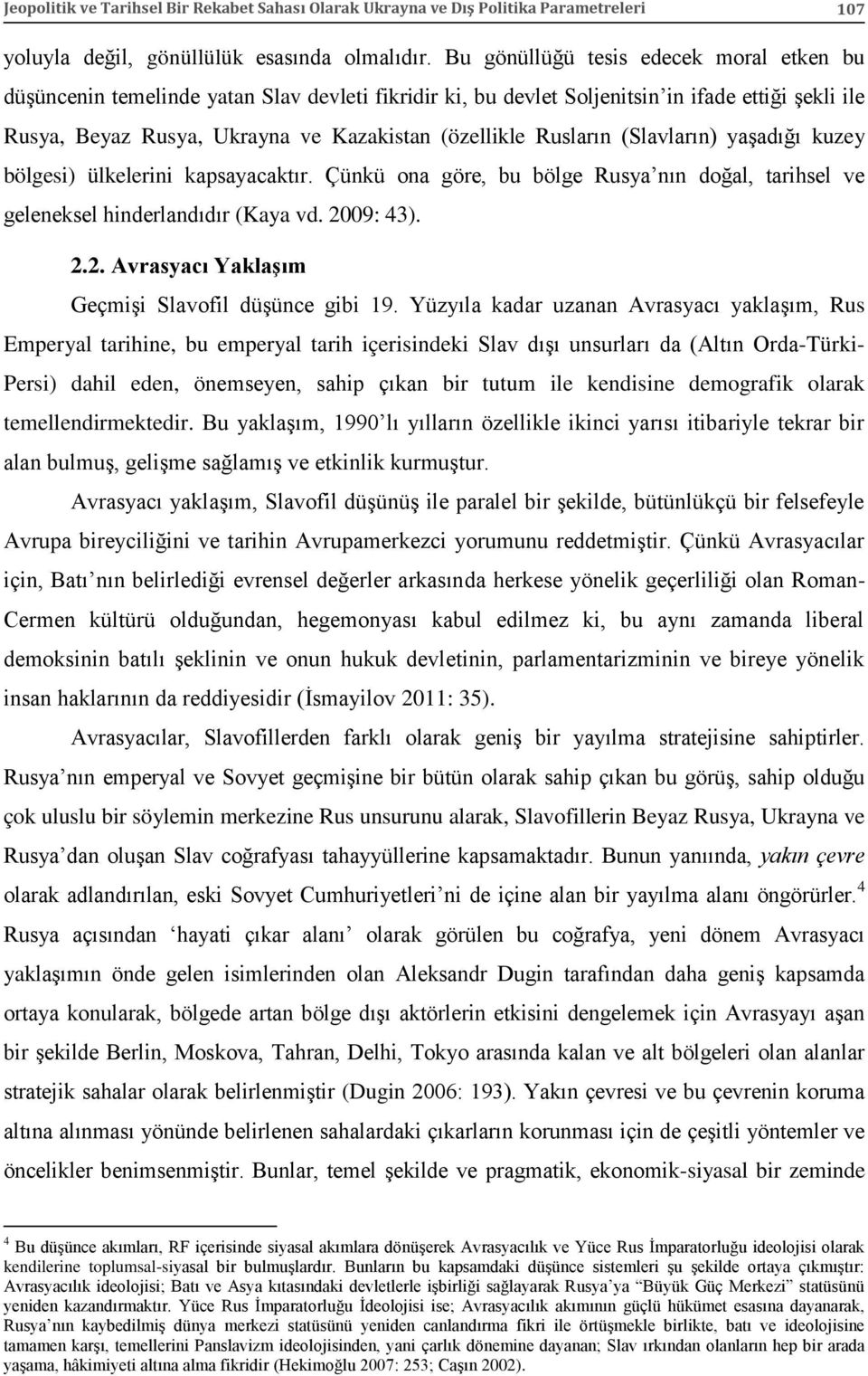 Rusların (Slavların) yaşadığı kuzey bölgesi) ülkelerini kapsayacaktır. Çünkü ona göre, bu bölge Rusya nın doğal, tarihsel ve geleneksel hinderlandıdır (Kaya vd. 20