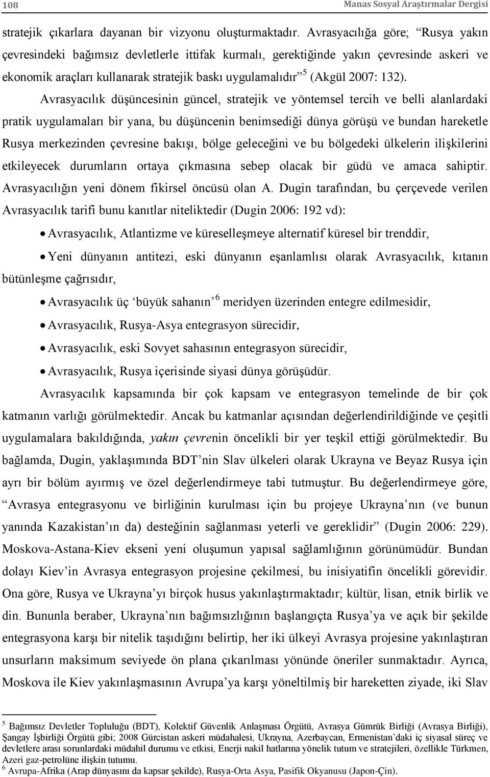 132). Avrasyacılık düşüncesinin güncel, stratejik ve yöntemsel tercih ve belli alanlardaki pratik uygulamaları bir yana, bu düşüncenin benimsediği dünya görüşü ve bundan hareketle Rusya merkezinden