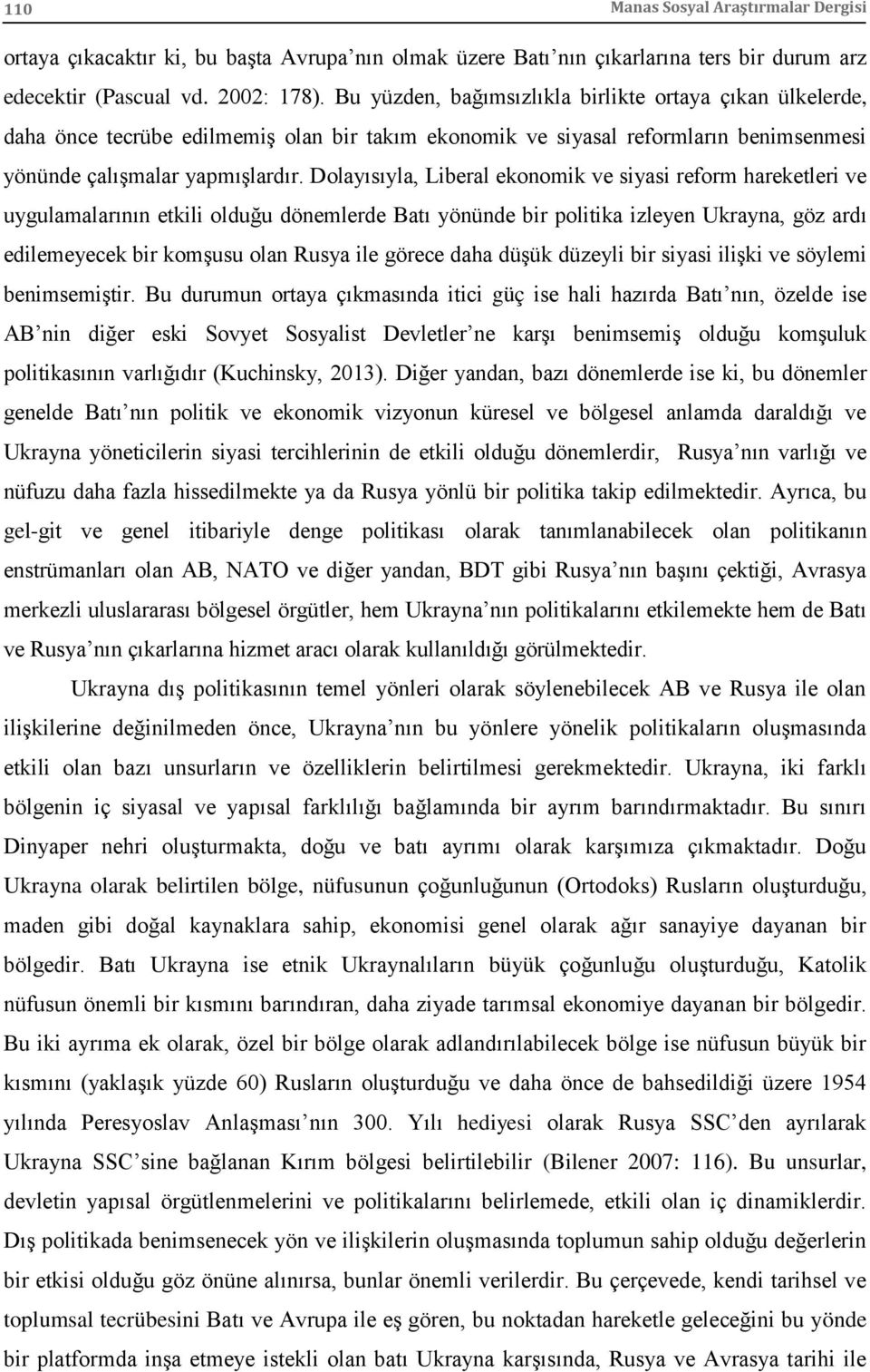 Dolayısıyla, Liberal ekonomik ve siyasi reform hareketleri ve uygulamalarının etkili olduğu dönemlerde Batı yönünde bir politika izleyen Ukrayna, göz ardı edilemeyecek bir komşusu olan Rusya ile