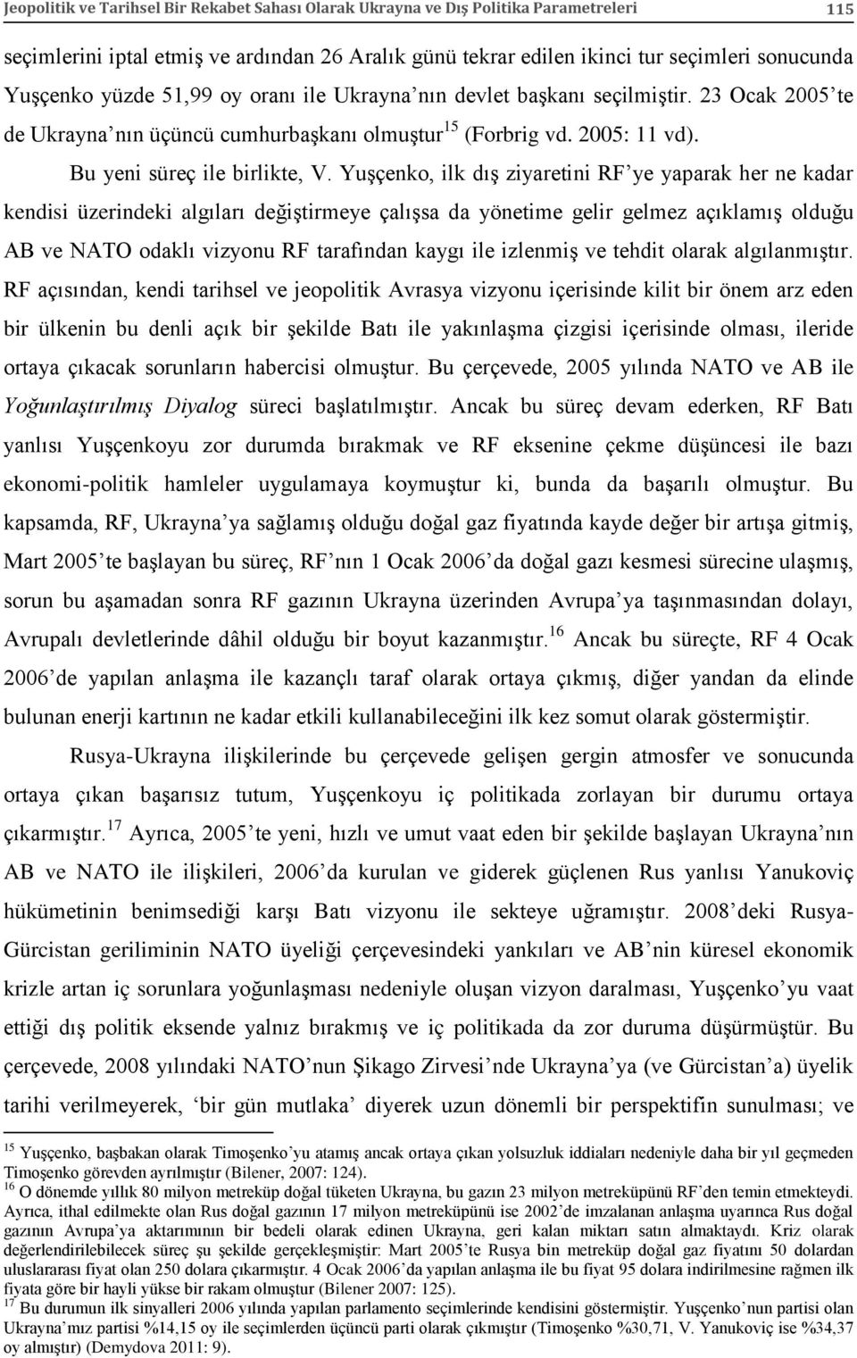 Yuşçenko, ilk dış ziyaretini RF ye yaparak her ne kadar kendisi üzerindeki algıları değiştirmeye çalışsa da yönetime gelir gelmez açıklamış olduğu AB ve NATO odaklı vizyonu RF tarafından kaygı ile