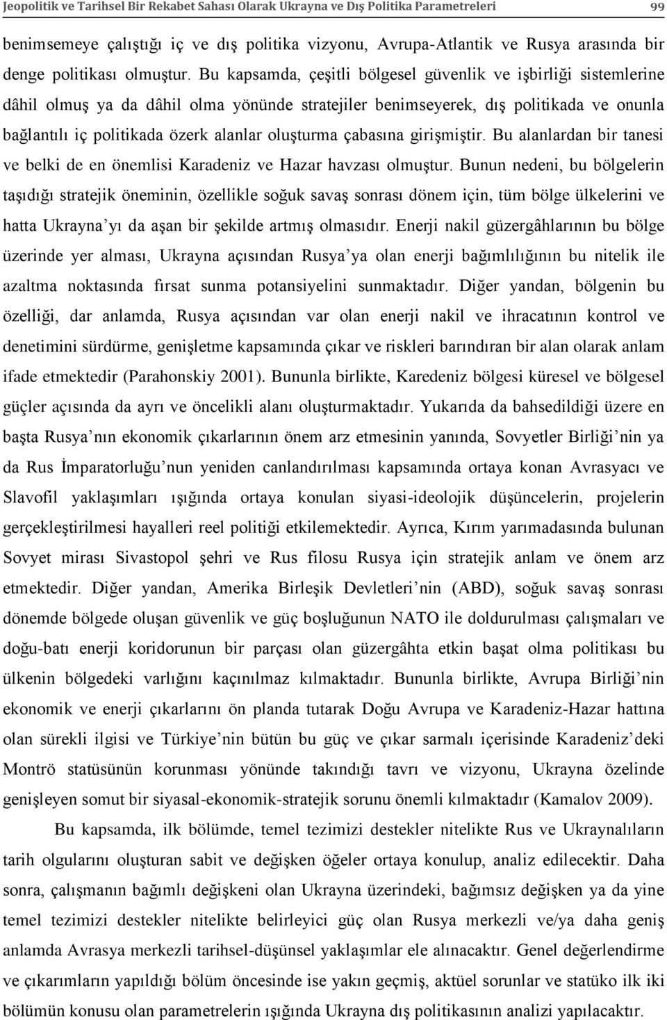 Bu kapsamda, çeşitli bölgesel güvenlik ve işbirliği sistemlerine dâhil olmuş ya da dâhil olma yönünde stratejiler benimseyerek, dış politikada ve onunla bağlantılı iç politikada özerk alanlar