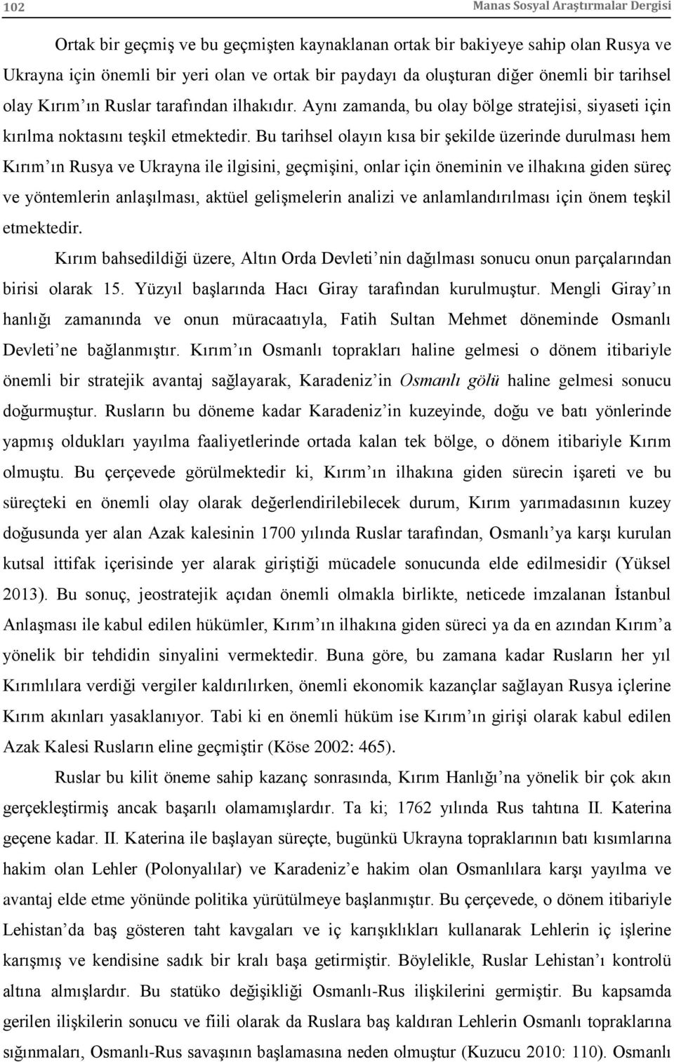 Bu tarihsel olayın kısa bir şekilde üzerinde durulması hem Kırım ın Rusya ve Ukrayna ile ilgisini, geçmişini, onlar için öneminin ve ilhakına giden süreç ve yöntemlerin anlaşılması, aktüel