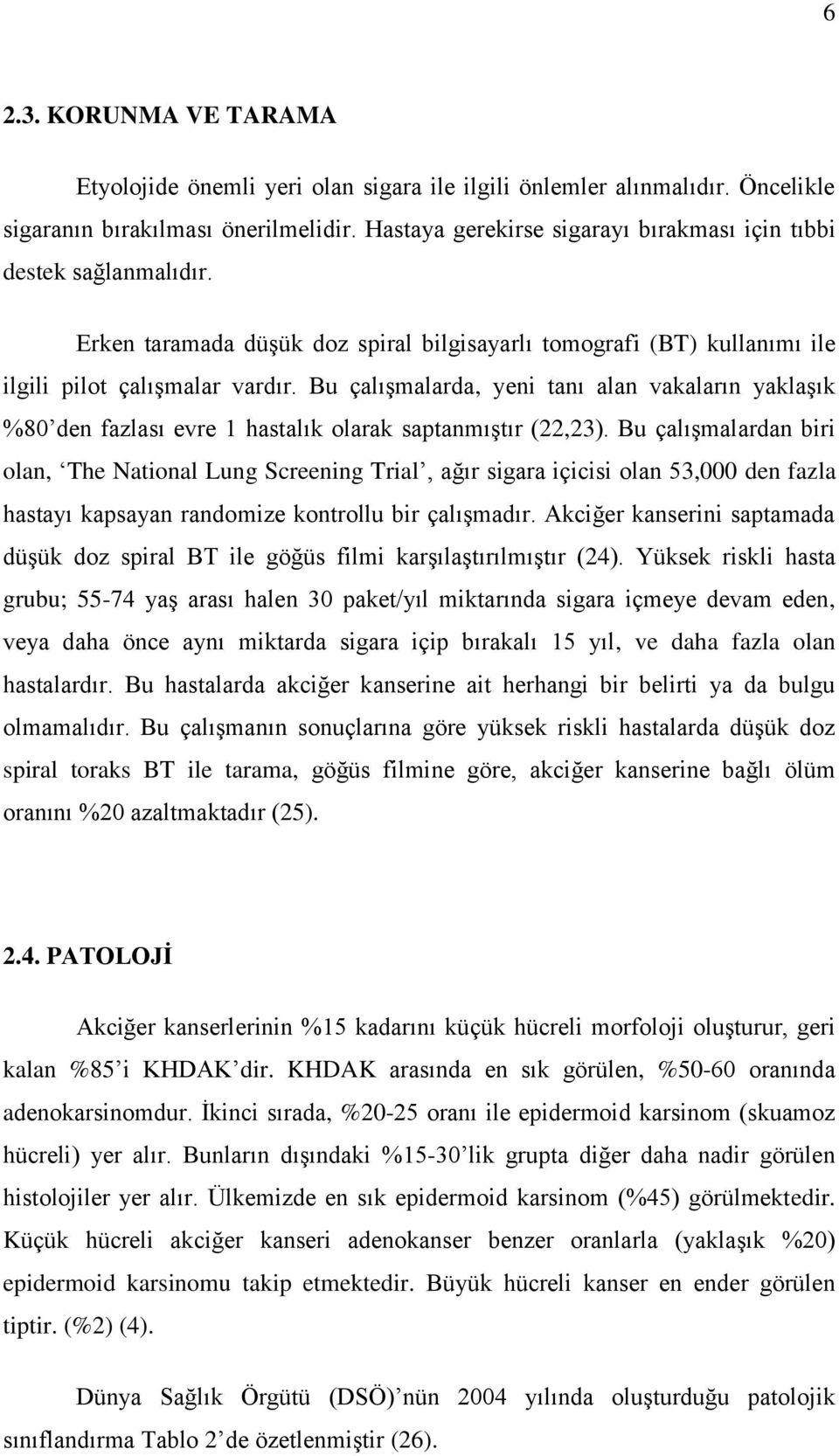 Bu çalışmalarda, yeni tanı alan vakaların yaklaşık %80 den fazlası evre 1 hastalık olarak saptanmıştır (22,23).