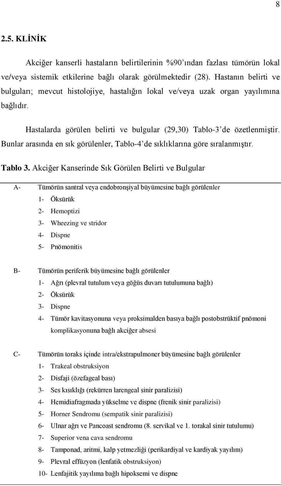 Bunlar arasında en sık görülenler, Tablo-4 de sıklıklarına göre sıralanmıştır. Tablo 3.