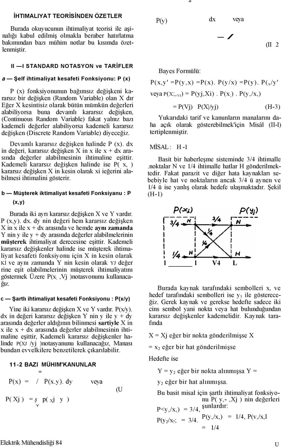 X kesintisiz olarak bütün mümkün değerleri alabiliyorsa buna devamlı kararsız değişken, (Continuous Random Variable) fakat yalnız bazı kademeli değerler alabiliyorsa kademeli kararsız değişken