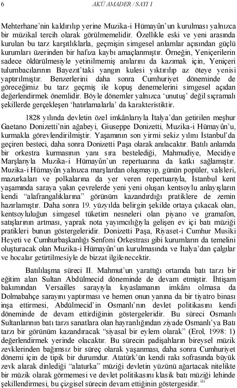 Örneğin, Yeniçerilerin sadece öldürülmesiyle yetinilmemiş anılarını da kazımak için, Yeniçeri tulumbacılarının Bayezıt taki yangın kulesi yıktırılıp az öteye yenisi yaptırılmıştır.