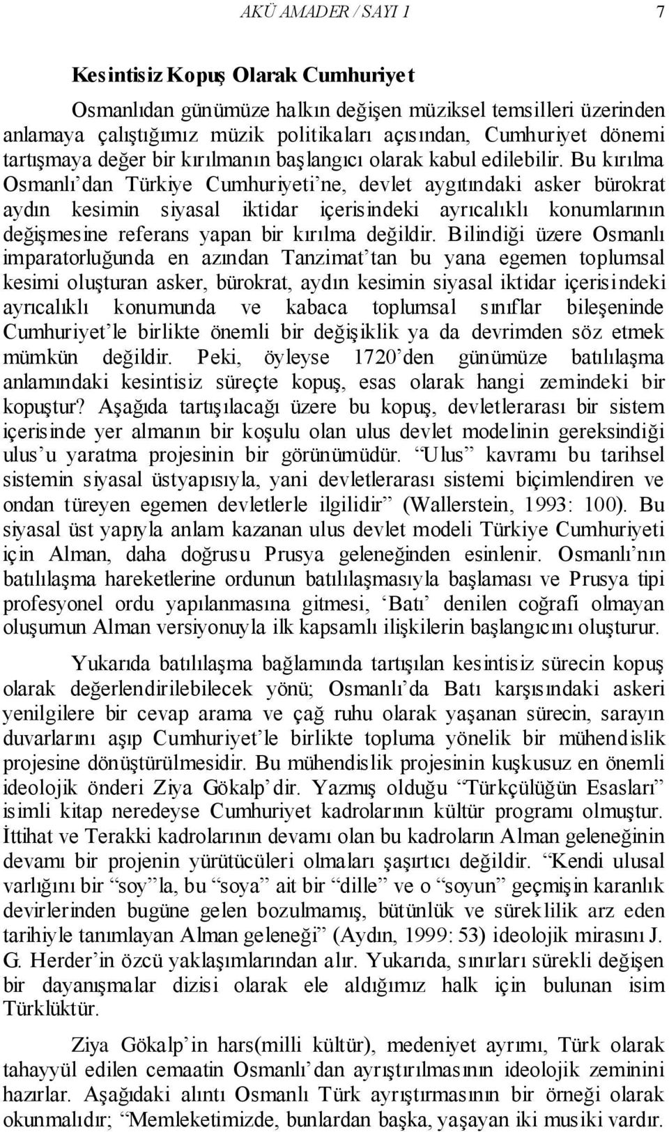 Bu kırılma Osmanlı dan Türkiye Cumhuriyeti ne, devlet aygıtındaki asker bürokrat aydın kesimin siyasal iktidar içerisindeki ayrıcalıklı konumlarının değişmesine referans yapan bir kırılma değildir.