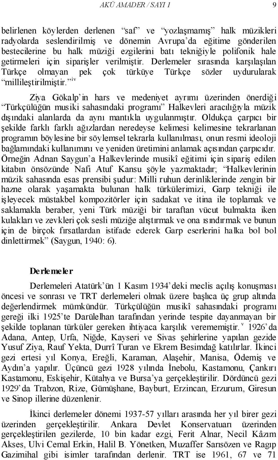 iv Ziya Gökalp in hars ve medeniyet ayrımı üzerinden önerdiği Türkçülüğün musiki sahasındaki programı Halkevleri aracılığıyla müzik dışındaki alanlarda da aynı mantıkla uygulanmıştır.