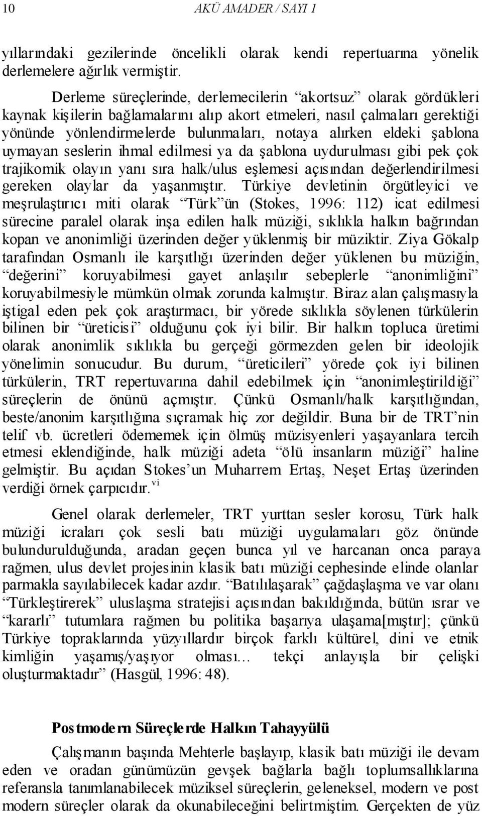 eldeki şablona uymayan seslerin ihmal edilmesi ya da şablona uydurulması gibi pek çok trajikomik olayın yanı sıra halk/ulus eşlemesi açısından değerlendirilmesi gereken olaylar da yaşanmıştır.