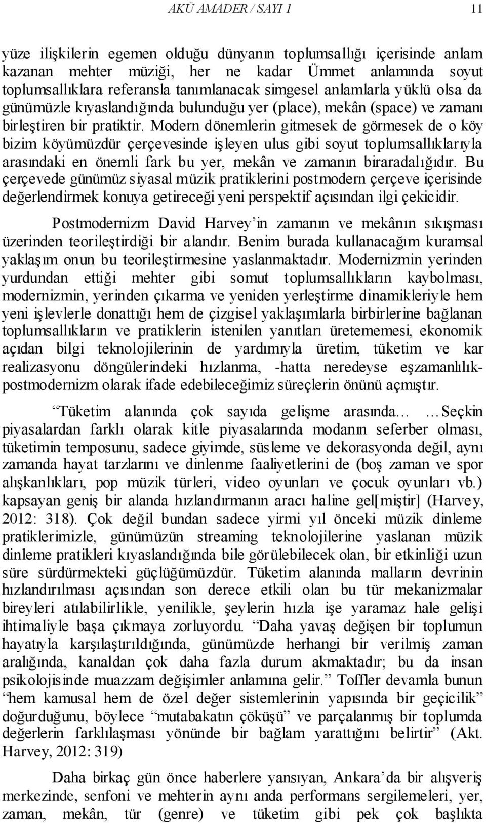 Modern dönemlerin gitmesek de görmesek de o köy bizim köyümüzdür çerçevesinde işleyen ulus gibi soyut toplumsallıklarıyla arasındaki en önemli fark bu yer, mekân ve zamanın biraradalığıdır.