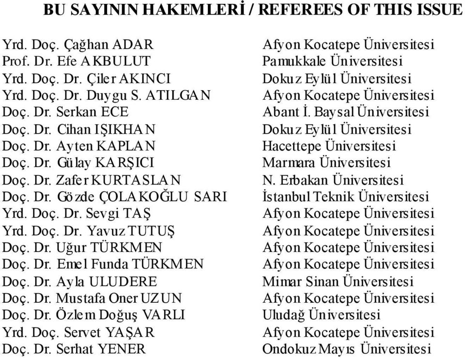 Dr. Ayla ULUDERE Doç. Dr. Mustafa Oner UZUN Doç. Dr. Özlem Doğuş VA RLI Yrd. Doç. Servet YAŞA R Doç. Dr. Serhat YENER Afyon Kocatepe Üniversitesi Pamukkale Üniversitesi Dokuz Eylül Üniversitesi Afyon Kocatepe Üniversitesi Abant İ.