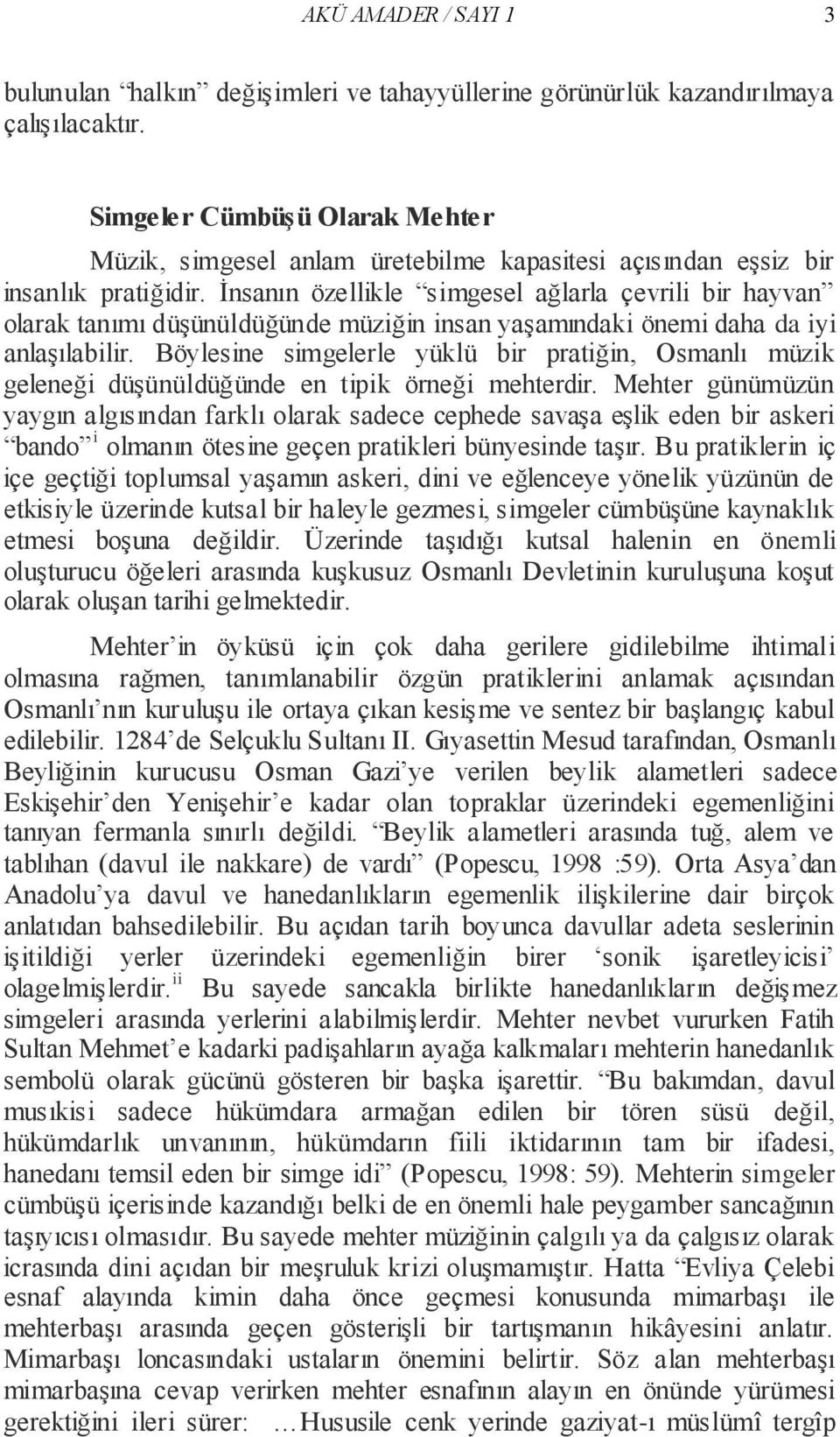 İnsanın özellikle simgesel ağlarla çevrili bir hayvan olarak tanımı düşünüldüğünde müziğin insan yaşamındaki önemi daha da iyi anlaşılabilir.