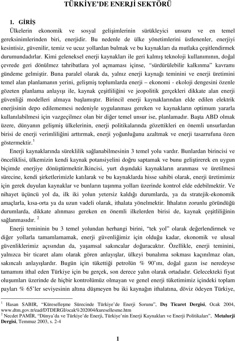 Kimi geleneksel enerji kaynakları ile geri kalmış teknoloji kullanımının, doğal çevrede geri dönülmez tahribatlara yol açmaması içinse, sürdürülebilir kalkınma kavramı gündeme gelmiştir.