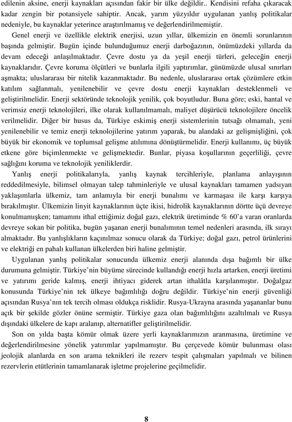 Genel enerji ve özellikle elektrik enerjisi, uzun yıllar, ülkemizin en önemli sorunlarının başında gelmiştir.