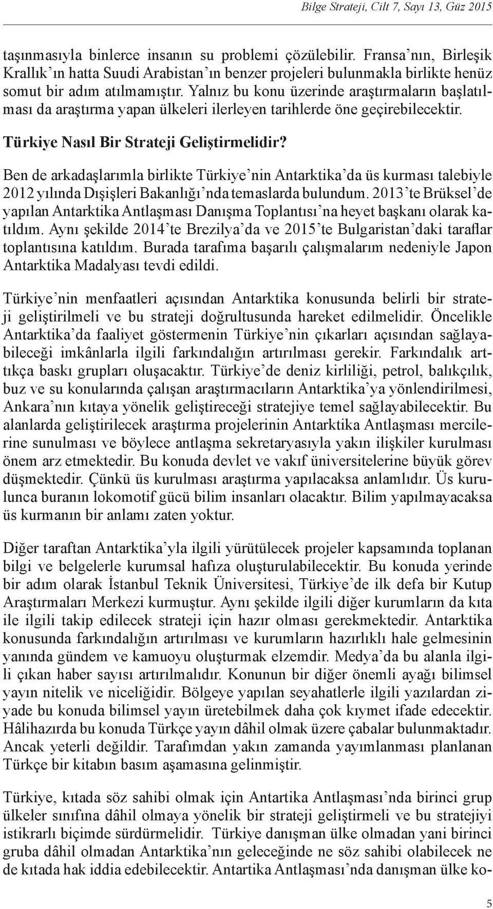 Yalnız bu konu üzerinde araştırmaların başlatılması da araştırma yapan ülkeleri ilerleyen tarihlerde öne geçirebilecektir. Türkiye Nasıl Bir Strateji Geliştirmelidir?