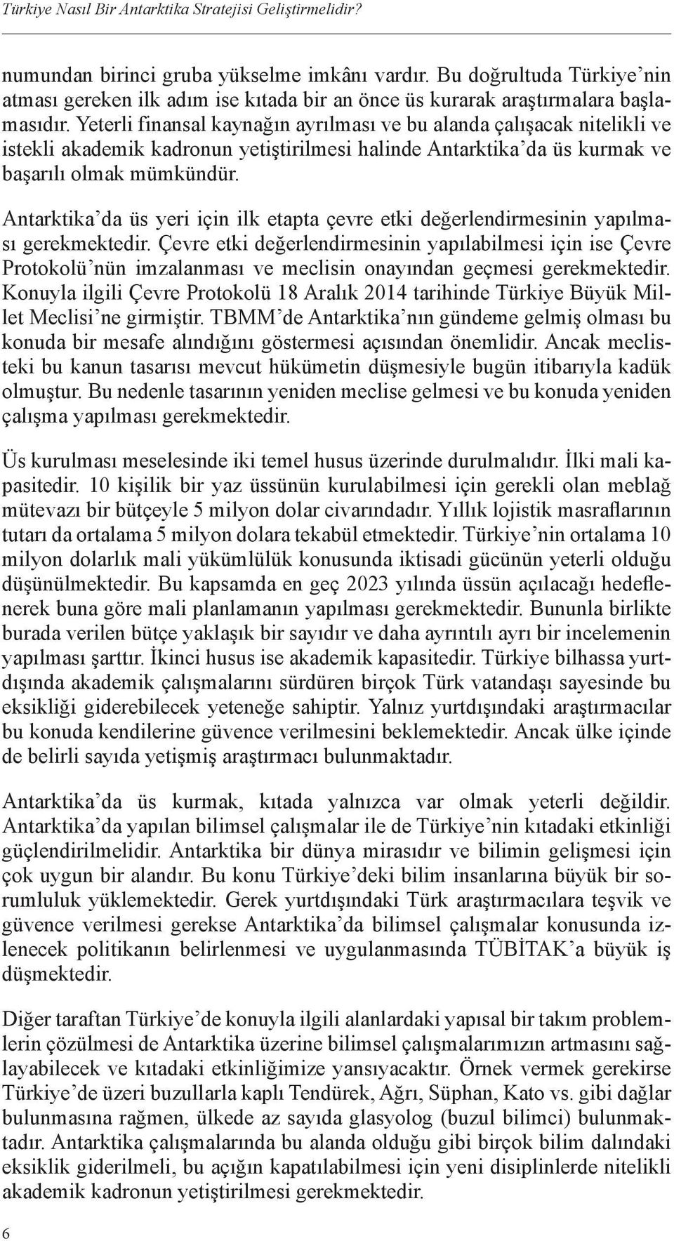 Yeterli finansal kaynağın ayrılması ve bu alanda çalışacak nitelikli ve istekli akademik kadronun yetiştirilmesi halinde Antarktika da üs kurmak ve başarılı olmak mümkündür.