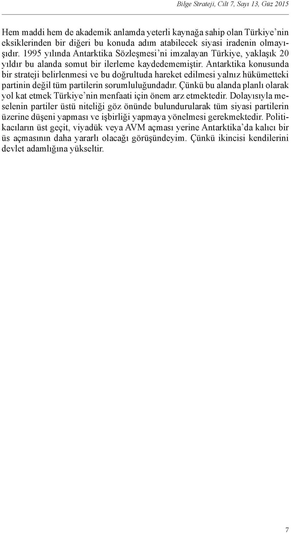 Antarktika konusunda bir strateji belirlenmesi ve bu doğrultuda hareket edilmesi yalnız hükümetteki partinin değil tüm partilerin sorumluluğundadır.