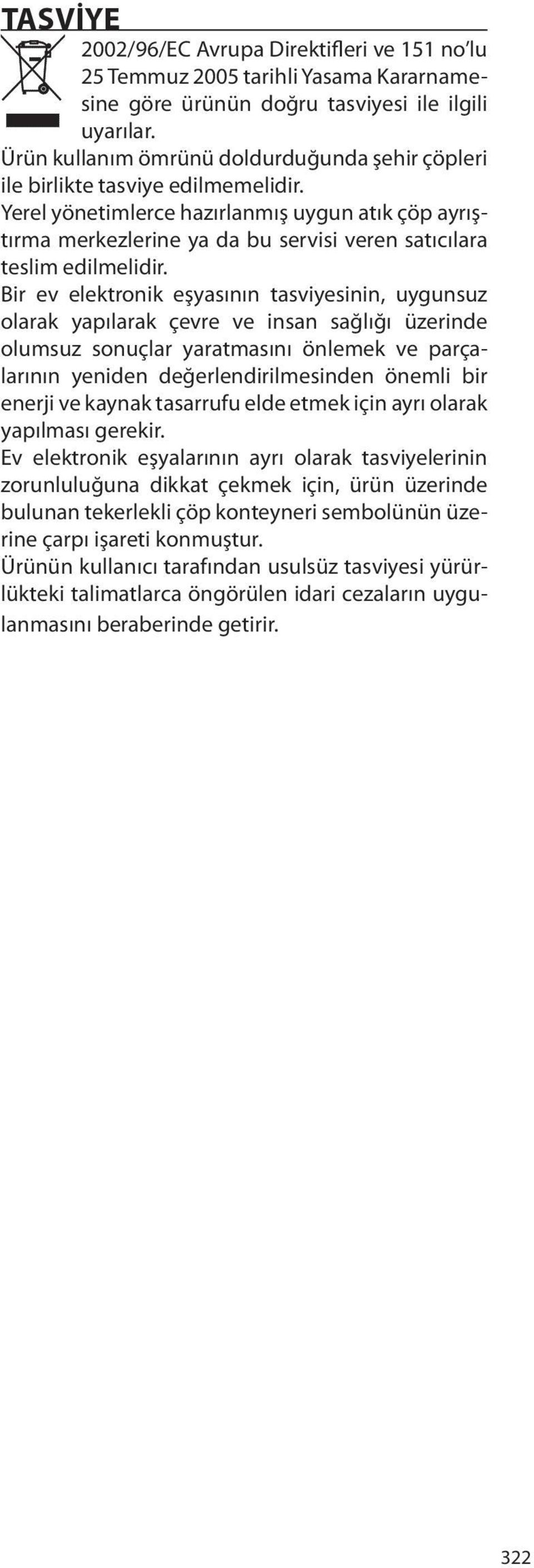 Yerel yönetimlerce hazırlanmış uygun atık çöp ayrıştırma merkezlerine ya da bu servisi veren satıcılara teslim edilmelidir.