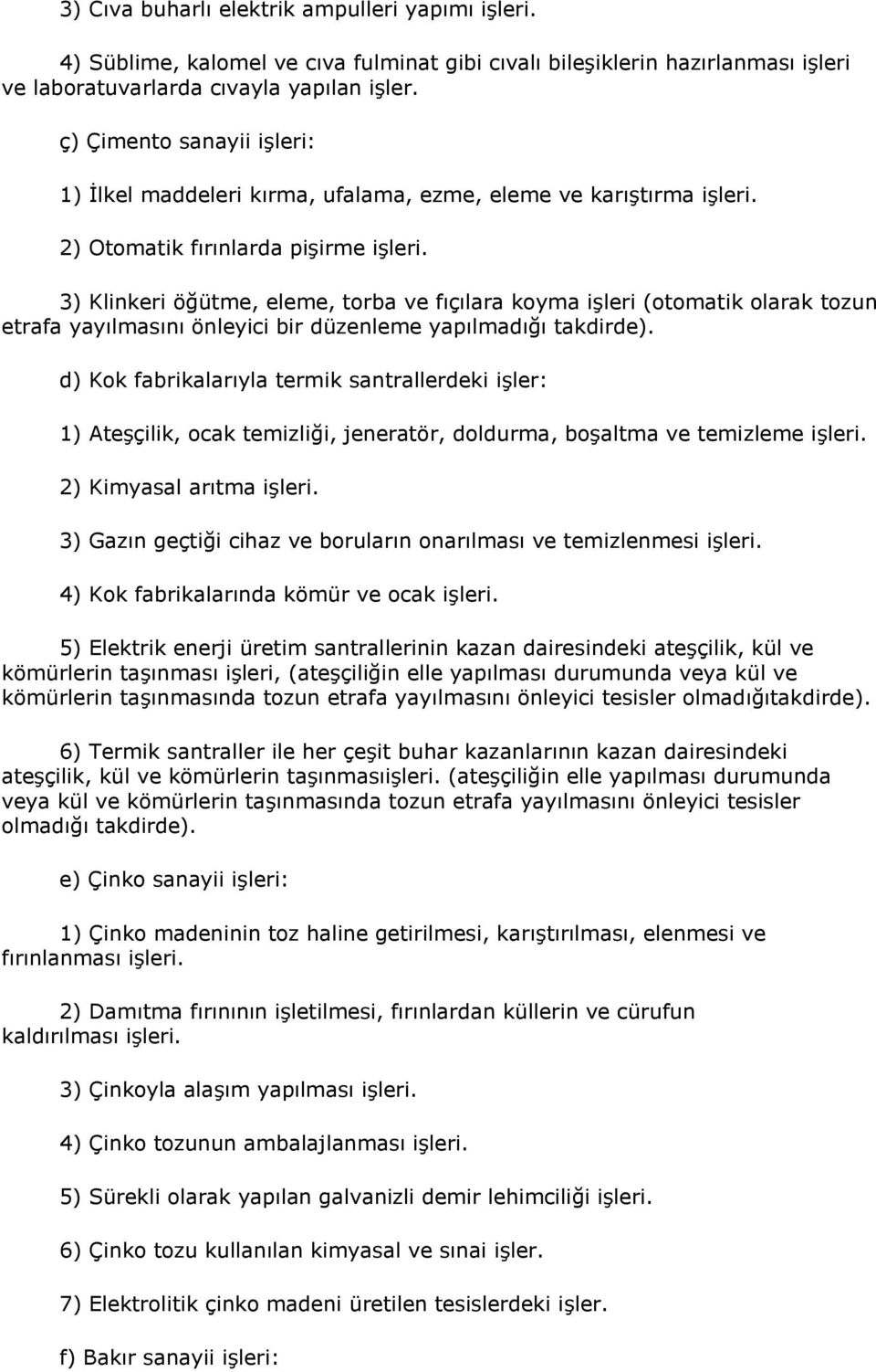 3) Klinkeri öğütme, eleme, torba ve fıçılara koyma işleri (otomatik olarak tozun etrafa yayılmasını önleyici bir düzenleme yapılmadığı takdirde).